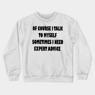 Of course i talk to my self, Sarcastic funny saying Crewneck Sweatshirt